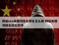 网站seo关键词优化排名怎么做 网站关键词排名优化软件