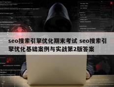 seo搜索引擎优化期末考试 seo搜索引擎优化基础案例与实战第2版答案