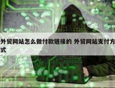 外贸网站怎么做付款链接的 外贸网站支付方式