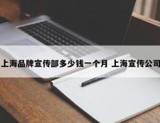 上海品牌宣传部多少钱一个月 上海宣传公司