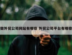 做外贸公司网站有哪些 外贸公司平台有哪些