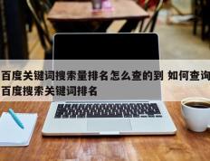 百度关键词搜索量排名怎么查的到 如何查询百度搜索关键词排名