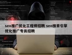 seo推广优化工程师招聘 seo搜索引擎优化推广专员招聘