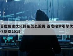 百度搜索优化排名怎么设置 百度搜索引擎优化指南2019