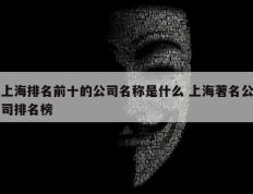 上海排名前十的公司名称是什么 上海著名公司排名榜