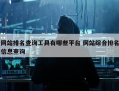 网站排名查询工具有哪些平台 网站综合排名信息查询