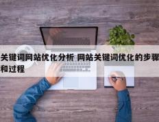 关键词网站优化分析 网站关键词优化的步骤和过程