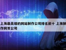 上海最高端的网站制作公司排名前十 上海制作网页公司