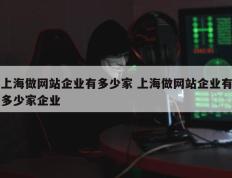 上海做网站企业有多少家 上海做网站企业有多少家企业