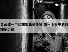 自己建一个网站要花多少钱 建一个简单的网站多少钱