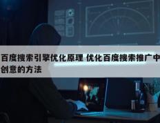 百度搜索引擎优化原理 优化百度搜索推广中创意的方法