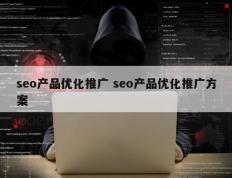 seo产品优化推广 seo产品优化推广方案