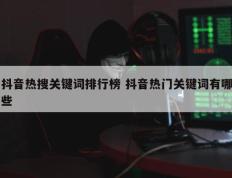 抖音热搜关键词排行榜 抖音热门关键词有哪些