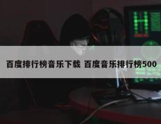 百度排行榜音乐下载 百度音乐排行榜500