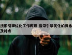 搜索引擎优化工作原理 搜索引擎优化的概念及特点