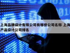 上海品牌设计有限公司有哪些公司名称 上海产品设计公司排名