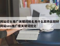 网站优化推广关键词排名用什么软件比较好 网站seo推广度关键词优化