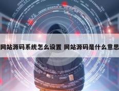 网站源码系统怎么设置 网站源码是什么意思