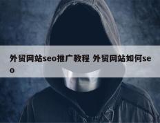 外贸网站seo推广教程 外贸网站如何seo