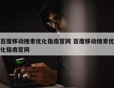 百度移动搜索优化指南官网 百度移动搜索优化指南官网