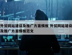 外贸网站建设及推广方案模板 外贸网站建设及推广方案模板范文