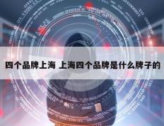 四个品牌上海 上海四个品牌是什么牌子的