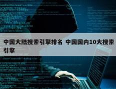 中国大陆搜索引擎排名 中国国内10大搜索引擎