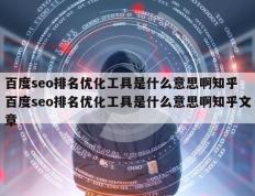 百度seo排名优化工具是什么意思啊知乎 百度seo排名优化工具是什么意思啊知乎文章