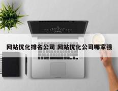 网站优化排名公司 网站优化公司哪家强