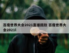 百度世界大会2021直播回放 百度世界大会2021l