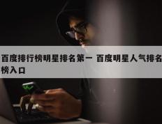 百度排行榜明星排名第一 百度明星人气排名榜入口