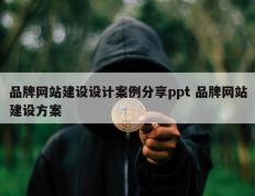 品牌网站建设设计案例分享ppt 品牌网站建设方案