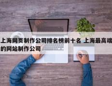 上海网页制作公司排名榜前十名 上海最高端的网站制作公司