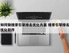 如何做搜索引擎排名优化方案 搜索引擎排名优化软件