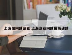 上海做网站企业 上海企业网站模板建站