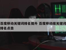 百度移动关键词排名提升 百度移动端关键词排名点击