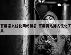 百度怎么优化网站排名 百度网站排名优化工具