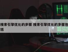 搜索引擎优化的步骤 搜索引擎优化的步骤包括