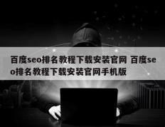 百度seo排名教程下载安装官网 百度seo排名教程下载安装官网手机版