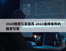 2020搜索引擎推荐 2021值得推荐的搜索引擎