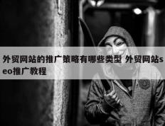 外贸网站的推广策略有哪些类型 外贸网站seo推广教程