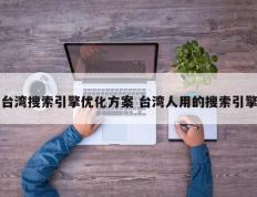 台湾搜索引擎优化方案 台湾人用的搜索引擎