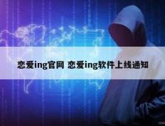 恋爱ing官网 恋爱ing软件上线通知