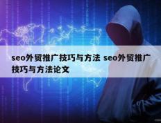 seo外贸推广技巧与方法 seo外贸推广技巧与方法论文