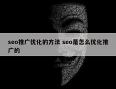 seo推广优化的方法 seo是怎么优化推广的