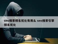 seo搜索排名优化有用么 seo搜索引擎排名优化