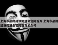 上海市品牌建设促进会官网首页 上海市品牌建设促进会官网首页公众号