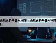 百度百科明星人气排行 百度百科明星人气排行