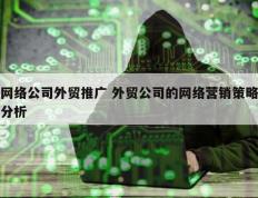 网络公司外贸推广 外贸公司的网络营销策略分析