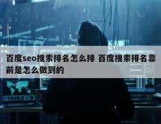 百度seo搜索排名怎么排 百度搜索排名靠前是怎么做到的